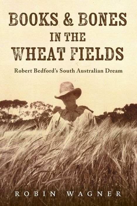 "BOOKS & BONES IN THE WHEAT FIELDS", "Robert Bedford's South Australian Dream", "ROBIN WAGNER". Mann im Weizenfeld.