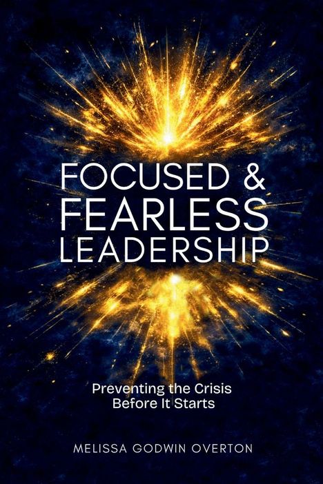 "FOCUSED & FEARLESS LEADERSHIP" steht in großen weißen Buchstaben vor einem goldenen, explodierenden Licht. Darunter: "Preventing the Crisis Before It Starts" und "MELISSA GODWIN OVERTON".