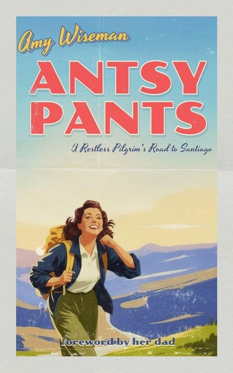 Text: "Amy Wiseman ANTSY PANTS A Restless Pilgrim's Road to Santiago Foreword by her dad." Illustration: Frau mit Rucksack.