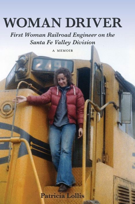 "WOMAN DRIVER: First Woman Railroad Engineer on the Santa Fe Valley Division, A Memoir, Patricia Lollis." Person in roter Jacke auf gelber Lok.