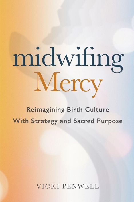 Text: "Midwifing Mercy: Reimagining Birth Culture With Strategy and Sacred Purpose. Vicki Penwell." Farbverlauf in Orange und Blau.