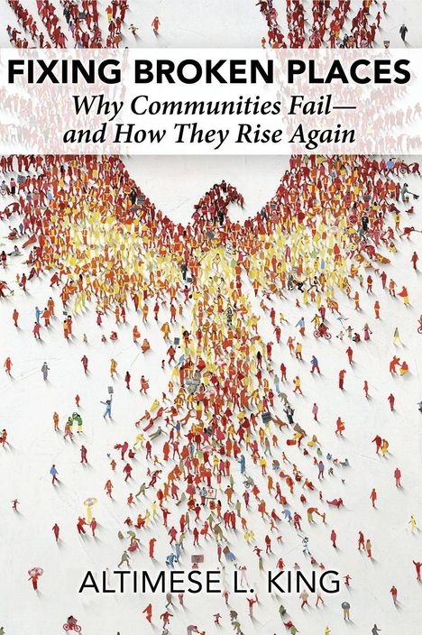 „Fixing Broken Places: Why Communities Fail—and How They Rise Again“ von Altimese L. King. Illustration eines Phönix aus Menschen.