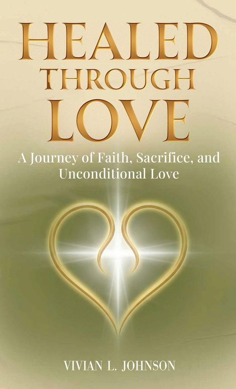 "Healed Through Love: A Journey of Faith, Sacrifice, and Unconditional Love" von Vivian L. Johnson. Herzsymbol mit Lichtstrahlen.