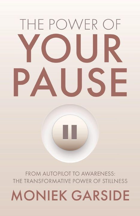 „THE POWER OF YOUR PAUSE“, „FROM AUTOPILOT TO AWARENESS: THE TRANSFORMATIVE POWER OF STILLNESS“, „MONIEK GARSIDE“. Pause-Symbol.