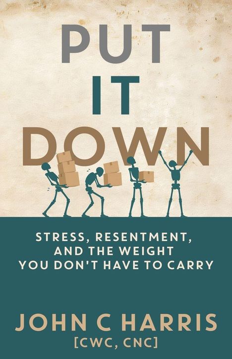 PUT IT DOWN. Stress, Resentment, and the Weight You Don’t Have to Carry. JOHN C HARRIS. Illustration: Figuren mit Boxen.