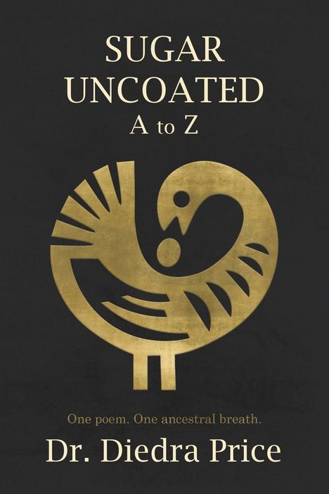 „SUGAR UNCOATED A to Z“, „One poem. One ancestral breath.“, „Dr. Diedra Price“. Goldene abstrakte Vogel-Illustration.