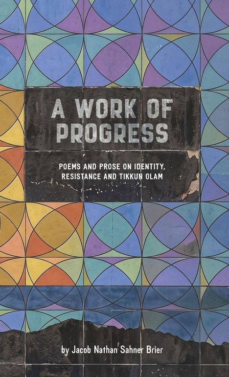 "A WORK OF PROGRESS. Poems and prose on identity, resistance and Tikkun Olam. Bunte geometrische Muster."