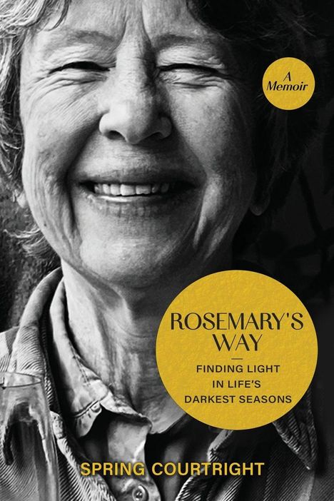 Text: "ROSEMARY'S WAY: FINDING LIGHT IN LIFE'S DARKEST SEASONS" und "SPRING COURTRIGHT". Lächelnde Person in Schwarzweiß.