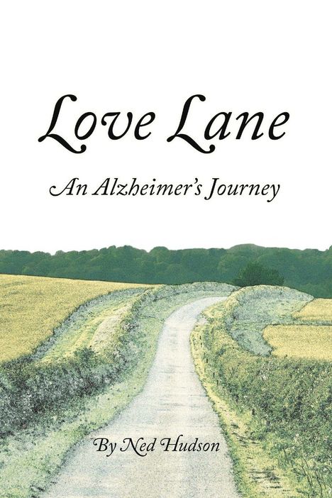 "Love Lane: An Alzheimer's Journey. By Ned Hudson." Eine idyllische Landstraße durch Felder und Bäume.