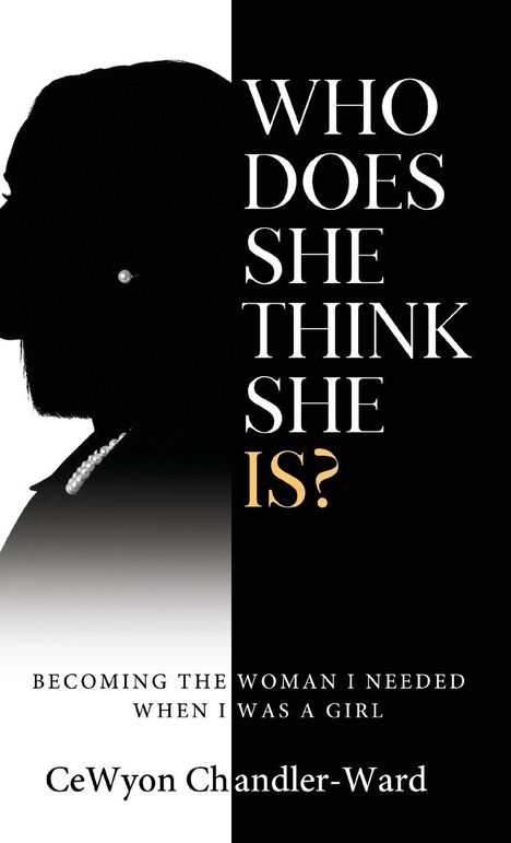 "WHO DOES SHE THINK SHE IS? BECOMING THE WOMAN I NEEDED WHEN I WAS A GIRL. CeWyon Chandler-Ward." Silhouette einer Frau.