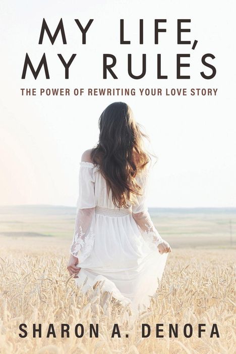 "My Life, My Rules: The Power of Rewriting Your Love Story" von Sharon A. Denofa. Frau im weißen Kleid in einem Weizenfeld.
