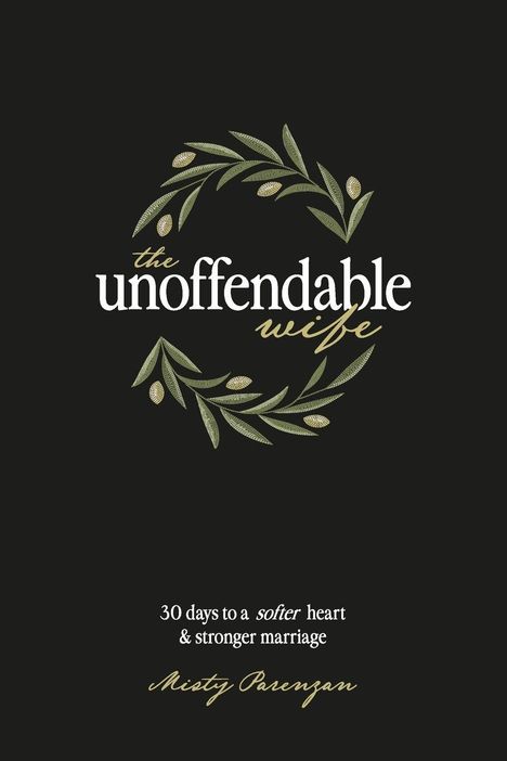 „The Unoffendable Wife. 30 days to a softer heart & stronger marriage. Misty Parenzan.“ Olivenzweige schmücken es.