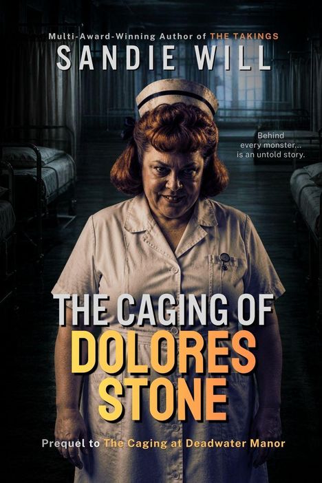Texte: "SANDIE WILL", "THE CAGING OF DOLORES STONE", "Behind every monster...", "Prequel to The Caging at Deadwater Manor". Eine Krankenschwester in einem düsteren Raum.