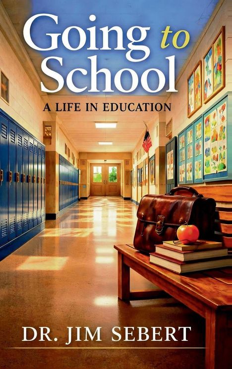 „Going to School: A Life in Education“ von Dr. Jim Sebert. Ein heller Schulflur mit Schließfächern, gemalten Bildern.