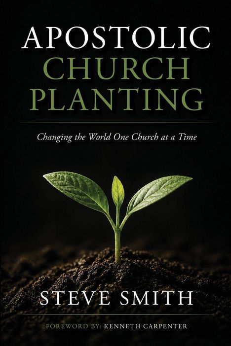 "Apostolic Church Planting. Changing the World One Church at a Time. Steve Smith. Vorwort: Kenneth Carpenter." Jungpflanze wächst.