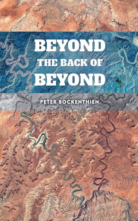 Text: "BEYOND THE BACK OF BEYOND", "PETER BOCKENTHIEN". Abstraktes Luftbild einer vielfarbigen, kurvigen Flusslandschaft.