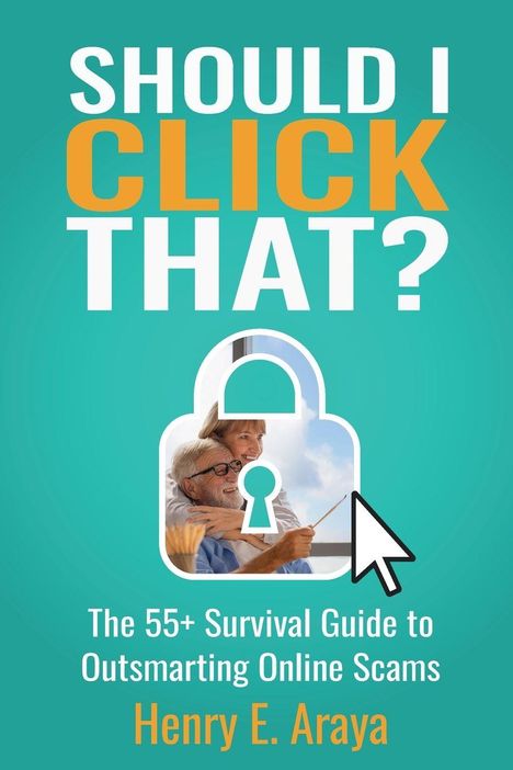 "SHOULD I CLICK THAT? The 55+ Survival Guide to Outsmarting Online Scams. Henry E. Araya." Bild von älterem Paar in Schloss.