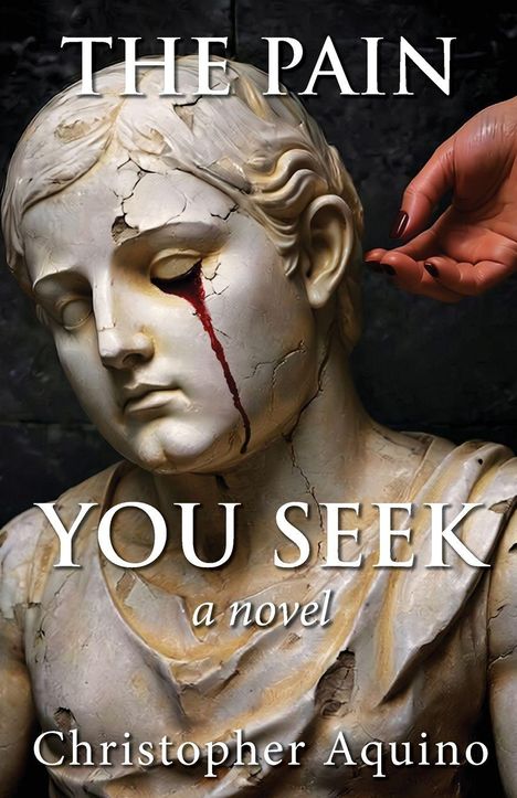 "The Pain You Seek, a novel, Christopher Aquino." Eine Statue mit einer blutenden Riss und einer Hand im Hintergrund.