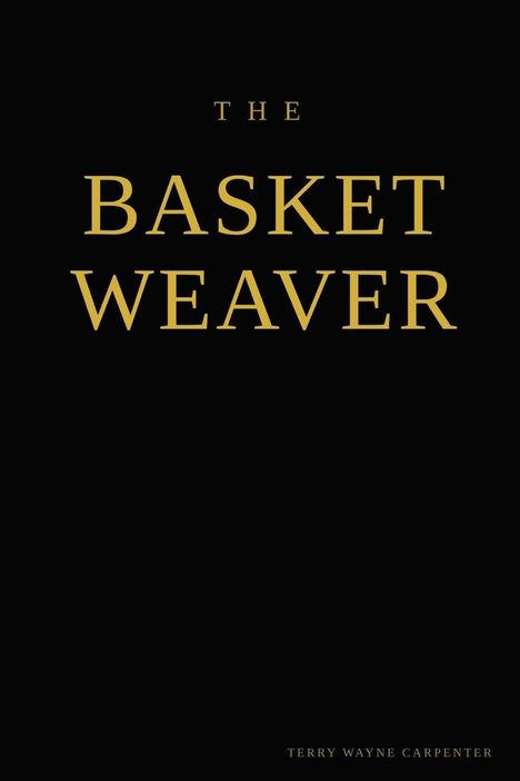 Text: "THE BASKET WEAVER". Darunter "TERRY WAYNE CARPENTER". Schlichte, elegante Schrift auf schwarzem Hintergrund.
