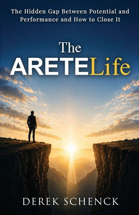 Der Titel ist „The ARETE Life“. Oben: „The Hidden Gap Between Potential and Performance and How to Close It“. Unten steht Derek Schenck. Ein Mensch steht an einer Klippe, im Hintergrund ein Sonnenaufgang.