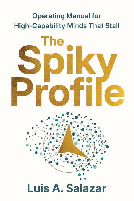 "Operating Manual for High-Capability Minds That Stall", "The Spiky Profile", "Luis A. Salazar". Illustration: Goldener Dreieck im Zentrum.