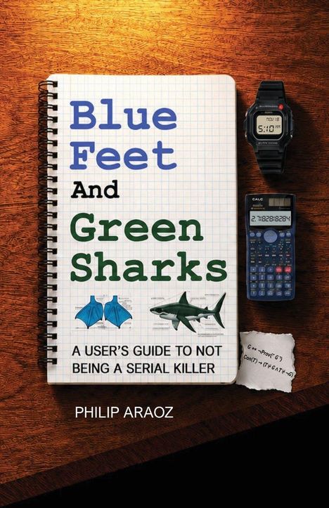"Blue Feet And Green Sharks: A User's Guide to Not Being a Serial Killer" auf einem Notizbuch; daneben Uhr und Taschenrechner.