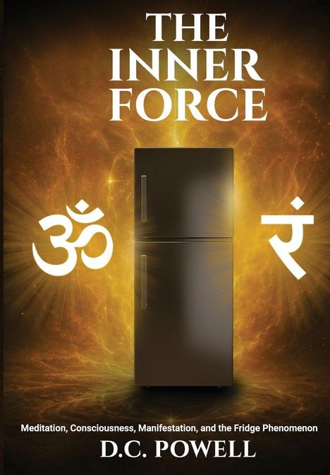 Text: "The Inner Force", "Meditation, Consciousness, Manifestation, and the Fridge Phenomenon", "D.C. Powell". Kühlschrank, Leuchten.