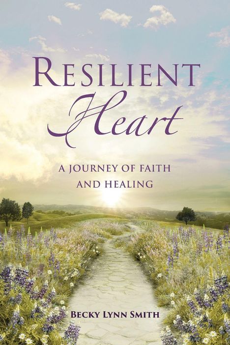 "Resilient Heart: A Journey of Faith and Healing" von Becky Lynn Smith. Ein blühender Pfad in hügeliger Landschaft bei Sonnenaufgang.