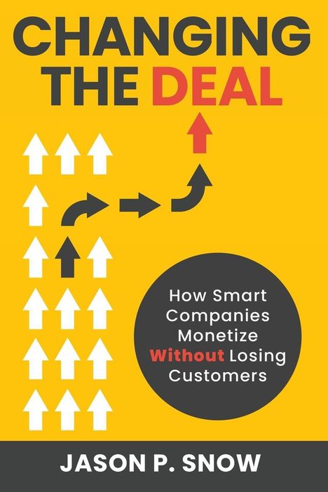 "CHANGING THE DEAL", "How Smart Companies Monetize Without Losing Customers", "JASON P. SNOW". Pfeile auf gelbem Hintergrund.
