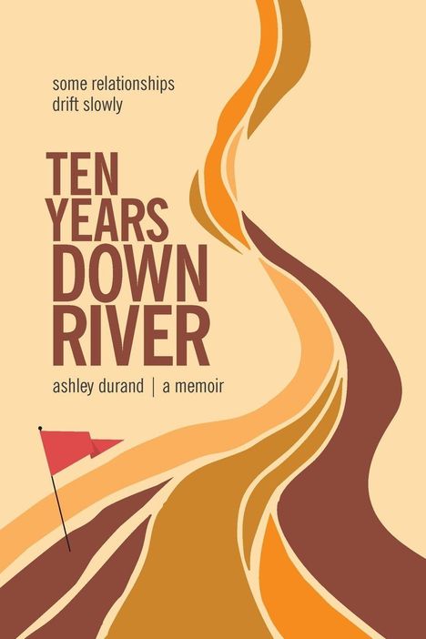 Text: "some relationships drift slowly. TEN YEARS DOWN RIVER. ashley durand | a memoir." Illustration eines fließenden Flusses.