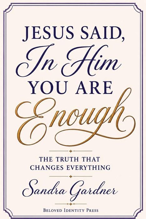 "JESUS SAID, In Him YOU ARE Enough" in eleganter Schrift. Darunter "Sandra Gardner", "Beloved Identity Press".
