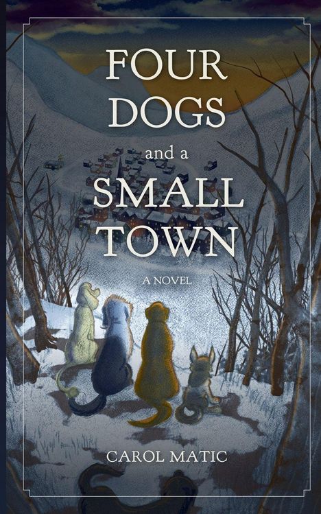 „Four Dogs and a Small Town: A Novel, Carol Matic“. Vier Hunde sitzen auf einem verschneiten Hügel, blicken auf ein Dorf.