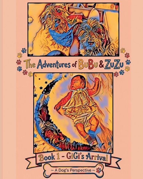 "The Adventures of BuBu & ZuZu. Book 1 - GiGi's Arrival. ~ A Dog's Perspective ~". Zwei Hunde und ein Baby in Illustrationen.