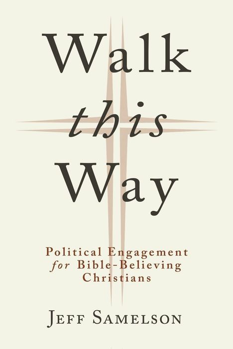 Titel: "Walk this Way". Untertitel: "Political Engagement for Bible-Believing Christians". Autor: Jeff Samelson. Dezentes Kreuzmotiv.