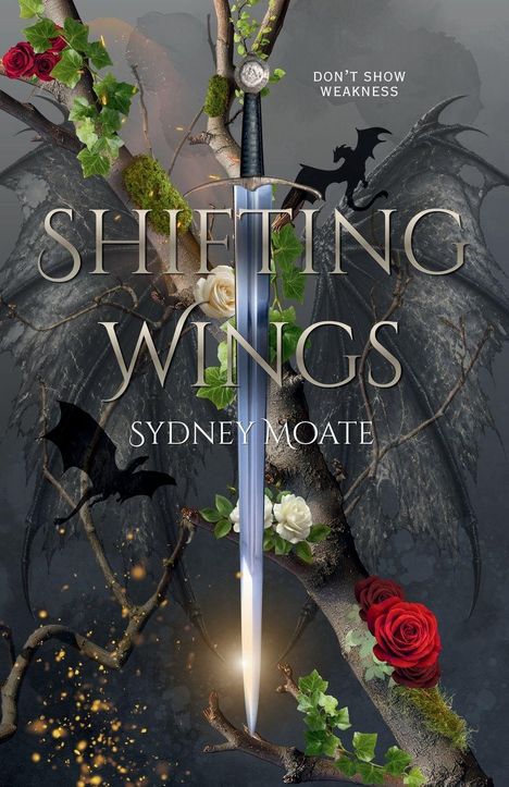 "Don't show weakness." Großer Schriftzug: "Shifting Wings" von Sydney Moate. Schwert, Flügel, Rosen.