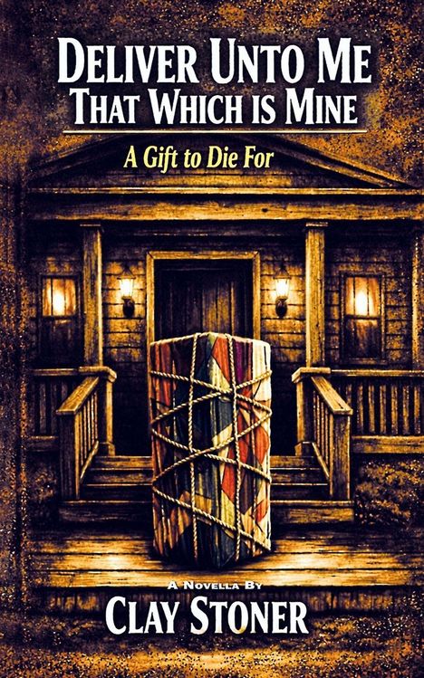 „DELIVER UNTO ME THAT WHICH IS MINE“, „A Gift to Die For“, „A NOVELLA BY CLAY STONER“. Dunkles Holzhaus, großes Paket.