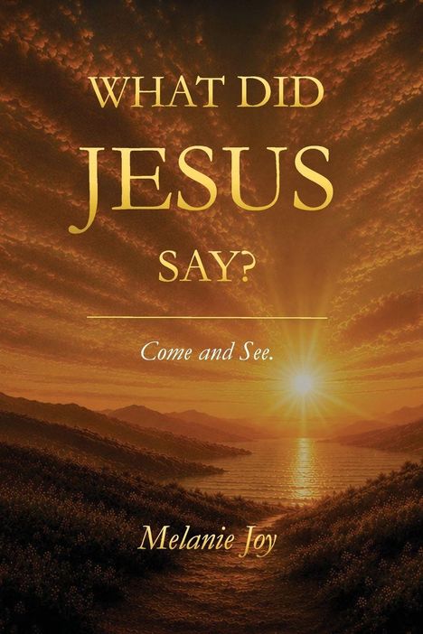 „WHAT DID JESUS SAY? Come and See. Melanie Joy.“ Sonnenuntergang über einem Berg- und Seepanorama.