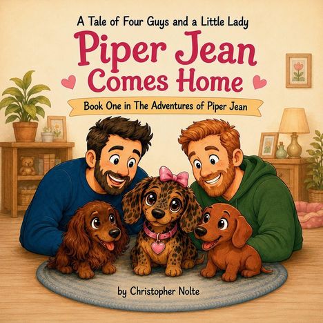 Text: "A Tale of Four Guys and a Little Lady: Piper Jean Comes Home. Book One in The Adventures of Piper Jean by Christopher Nolte." Illustration von zwei Männern, einem Hund und einem Welpen im Raum.