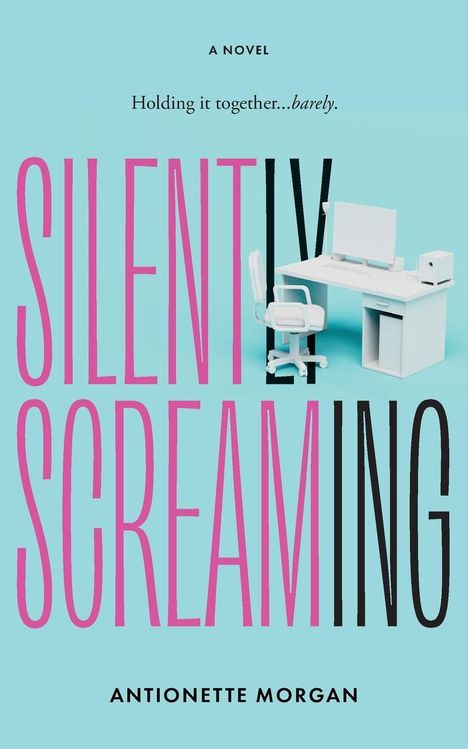 Text: "Holding it together...barely. SILENTLY SCREAMING. ANTIONETTE MORGAN." Illustration: Minimalistischer weißer Schreibtisch.