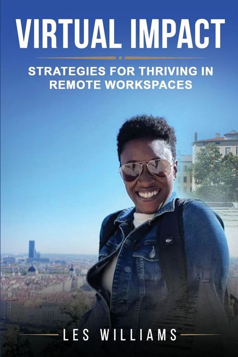 "Virtual Impact: Strategies for Thriving in Remote Workspaces. Les Williams. Person lächelt, trägt Sonnenbrille, mit Stadt im Hintergrund."