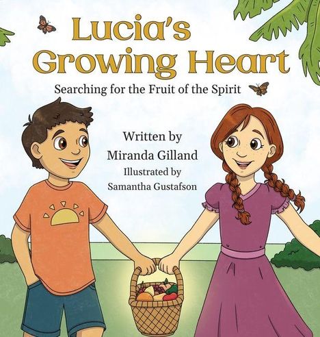 „Lucia's Growing Heart: Searching for the Fruit of the Spirit“ von Miranda Gilland, illustriert von Samantha Gustafson. Zwei Kinder mit Korb voller Früchte, umgeben von Natur und Schmetterlingen.