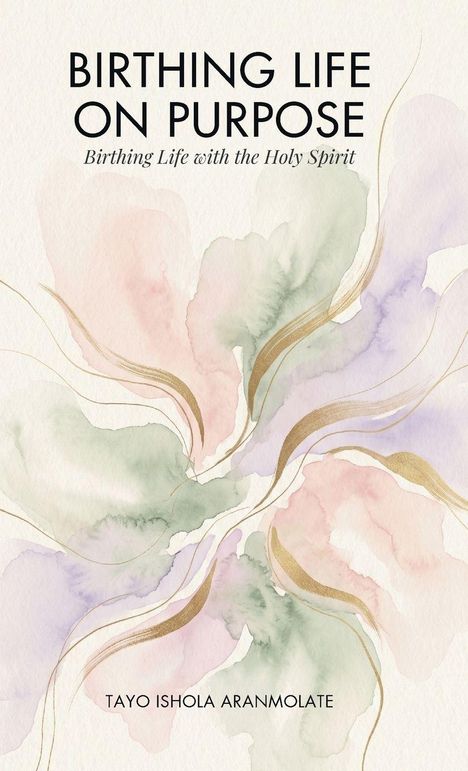 "Birthing Life on Purpose. Birthing Life with the Holy Spirit. Tayo Ishola Aranmolate." Aquarellfarben mit goldenen Linien.