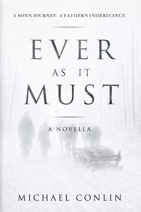 Text: "A Son's Journey. A Father's Inheritance. Ever As It Must. A Novella. Michael Conlin." Hintergrund zeigt verschneiten Waldweg.