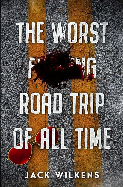 Text: "THE WORST F***ING ROAD TRIP OF ALL TIME, JACK WILKENS." Asphalt mit gelber Linie, blutiger Fleck, rote Sonnenbrille.