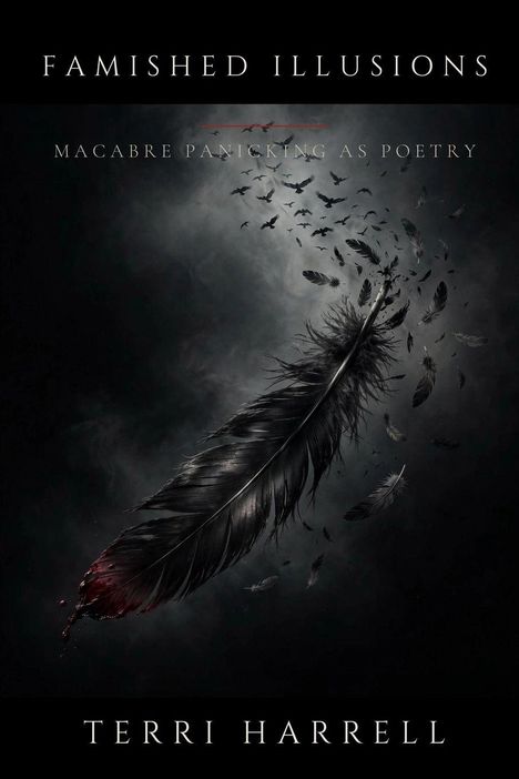 Titel: "FAMISHED ILLUSIONS"

Slogan: "MACABRE PANICKING AS POETRY"

Autor: "TERRI HARRELL"

Schwarze Feder und Raben.