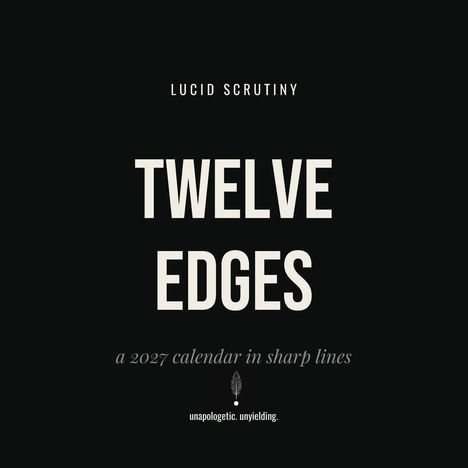 Text: "LUCID SCRUTINY. TWELVE EDGES. a 2027 calendar in sharp lines. unapologetic. unyielding." Schwarzer Hintergrund.