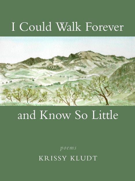 Titel: "I Could Walk Forever and Know So Little". Autor: Krissy Kludt. Gedichte. Illustration: Landschaft mit Hügeln und Bäumen.