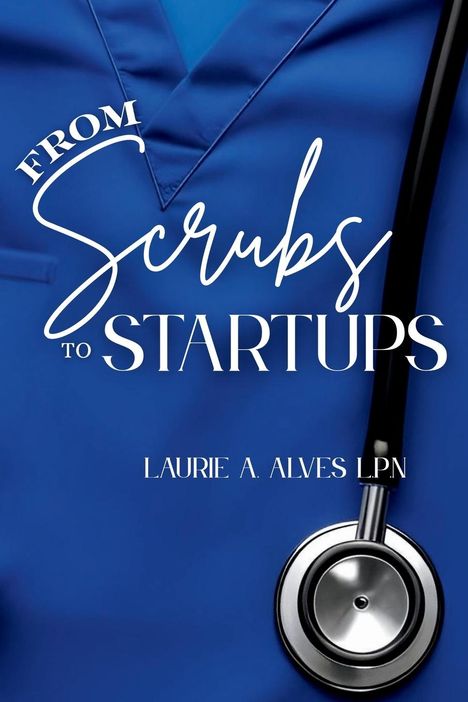 Laurie A Alves: From Scrubs to Startups, Buch