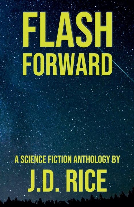 "FLASH FORWARD" steht groß darüber "A Science Fiction Anthology by J.D. Rice". Sternenhimmel mit Bäumen unten.