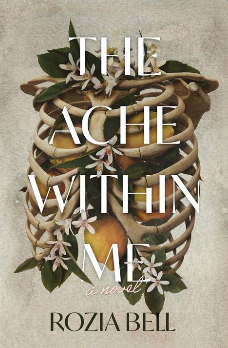 Text: "The Ache Within Me, a novel by Rozia Bell." Illustration eines Rippenkorbs mit Blumen und Früchten.